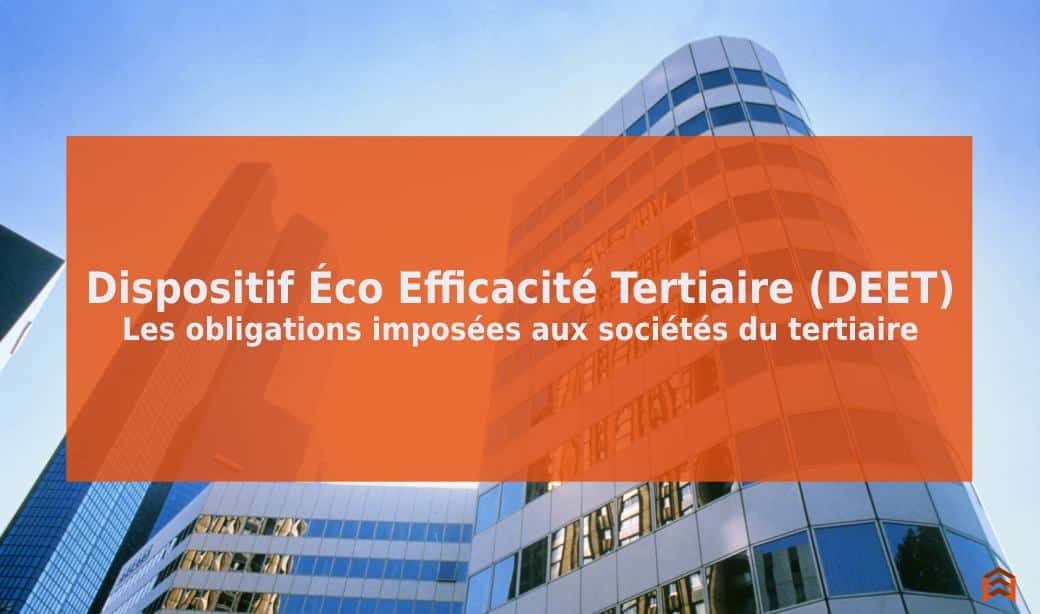 Dispositif Éco Efficacité Tertiaire (DEET) : Les obligations imposées au tertiaire